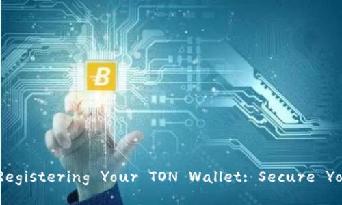 Step-by-Step Guide to Registering Your TON Wallet: Secure Your Digital Assets Today!
