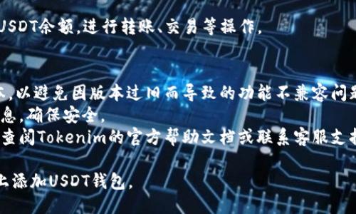 要将USDT钱包添加到Tokenim上，您可以按照以下步骤进行操作：

### 第一步：下载并安装Tokenim
确保您的手机上已安装Tokenim应用程序。如果未安装，请从应用商店（如Apple App Store或Google Play Store）下载并安装。

### 第二步：创建或登录账户
打开Tokenim应用程序，您可以选择注册新账号或使用已有账号登录。如果是新用户，请按照提示完成注册。

### 第三步：进入钱包管理
登录后，您将看到应用主界面。在此界面找到“钱包”或“资产”选项，通常它们会在底部的导航栏中。

### 第四步：添加新钱包
在钱包管理页面，您会看到一个“添加钱包”或“添加资产”的按钮。点击该按钮，系统会提示您选择要添加的数字货币。

### 第五步：选择USDT
在可用资产列表中，找到USDT（泰达币），并点击它。这时您可能会看到一些关于USDT的信息或介绍。

### 第六步：确认添加
系统通常会要求您确认添加。确认操作后，USDT钱包将被成功添加到您的Tokenim账户中。

### 第七步：查看余额和交易
添加完成后，您可以在钱包界面查看您的USDT余额，进行转账、交易等操作。

### 小贴士
- 确保您的Tokenim应用程序是最新版本，以避免因版本过旧而导致的功能不兼容问题。
- 在进行任何交易时，请仔细检查交易信息，确保安全。
- 如果在使用过程中遇到任何问题，可以查阅Tokenim的官方帮助文档或联系客服支持。

通过以上步骤，您就能顺利地在Tokenim上添加USDT钱包。