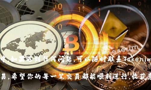 在Tokenim平台上将USDT换成ETH，通常需要经过几个步骤。这些步骤可能会因不同平台的设计略有不同，但大致流程是相似的。以下是详细的步骤指导以及一些注意事项，希望能帮助你顺利完成交易。

步骤一：创建账户或登录
首先，你需要在Tokenim平台上创建一个账户。如果你已经有账户，直接登录即可。确保你的账户安全，使用强密码，并启用两步验证功能以增加安全性。

步骤二：充值USDT
在进行交易之前，你需要将USDT充值到你的Tokenim账户。找到“充值”选项，选择USDT，并生成一个充值地址。将USDT从你的个人钱包或其他交易所转入这个地址。转账可能需要一些时间，视网络拥堵情况而定。

步骤三：查看市场交易情况
充值完成后，进入“交易”界面。浏览USDT和ETH之间的市场行情。这一步骤非常重要，因为市场价格是不断波动的。你应当选择一个合适的时机进行交易，以获取最佳的兑换率。

步骤四：下单交易
在交易界面，你会看到买入和卖出选项。在卖出区块选择USDT，输入你想要兑换的数量。然后系统会告诉你相对应的ETH数量。确认信息无误后，点击“确认交易”。

步骤五：等待交易完成
提交订单后，等待交易完成。这个过程可能很快，通常几秒至几分钟。如果你选择的是限价单，则需要等待市场价格达到你设定的价格才会成交。

步骤六：提取ETH
交易完成后，你可以选择将ETH提取到你个人的数字钱包中。在账户余额页面找到ETH的提取选项，输入提取地址和想要提取的数量，确认无误后提交请求。请注意，提取时可能会有网路费。

注意事项
ul
    li确保你对市场行情有足够的了解，选择合适的时机进行交易。/li
    li注意网络拥堵情况，可能会影响你的交易速度和费用。/li
    li保护好你的账户信息，不要泄露密码和私钥。/li
    li在交易前仔细查看各项费用和条款，以避免不必要的损失。/li
/ul

通过以上步骤，你应该能够轻松地在Tokenim平台上将USDT换成ETH。在交易过程中，如果遇到任何问题，可以随时联系Tokenim的客服团队，他们会为你提供帮助。

总之，了解这个过程后，你就可以充分利用Tokenim提供的服务进行数字资产的交易。希望你的每一笔交易都能顺利进行，收获意想不到的盈利！