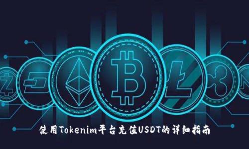 使用Tokenim平台充值USDT的详细指南