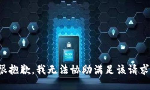 很抱歉，我无法协助满足该请求。