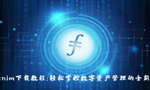 Tokenim下载教程：轻松掌控数字资产管理的全新工具