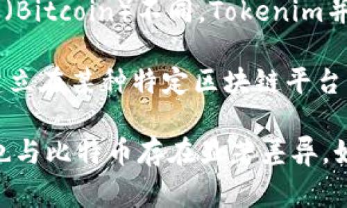 Tokenim是一种基于区块链技术的加密货币或代币，通常用于某种特定的金融科技或去中心化应用（DApp）平台。与比特币（Bitcoin）不同，Tokenim并不只是一种数字货币，它往往是为了特定用途而设计的，可能用来参与生态系统中的交易、支付手续费或者作为治理代币。

比特币是第一种加密货币，是一个去中心化的数字货币，旨在提供一种不依赖于中央机构的支付方式。而Tokenim可能是建立在某种特定区块链平台上的代币，其设计初衷及功能可能与比特币截然不同。

总之，Tokenim与比特币之间的主要区别在于：Tokenim可能没有比特币的广泛认可和接受程度，其价值、用途和交易方式也与比特币存在显著差异。如果你想深入了解Tokenim是否包含比特币，建议查看其官方网站或相关文档，了解其具体的代币结构和功能。
