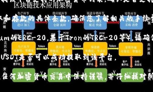 USDT（泰达币）通常可以在很多加密货币交易平台上进行提取和转账，但是否能够提取到Tokenim（假设是一个具体的加密货币交易平台或钱包）取决于该平台的具体政策和支持的资产类型。

通常情况下，您可以通过以下步骤确认是否可以将USDT提到Tokenim：

1. **查看平台支持的资产：** 首先，访问Tokenim的官方网站或应用，查找该平台支持的加密货币列表，确认是否支持USDT。

2. **了解提取政策：** 阅读Tokenim的用户协议或者FAQ，查看有关提取和存款的具体条款，确保您了解相关的手续费和限制。

3. **检查区块链网络：** USDT有不同的区块链版本（例如，基于Ethereum的ERC-20，基于Tron的TRC-20等），请确保您提取的USDT与Tokenim支持的相同网络。

4. **咨询客服：** 如果不确定，最好直接联系Tokenim的客户服务，确认USDT是否可以成功提取到该平台。

总之，提取USDT到Tokenim是可行的前提条件是符合上述条件。请确保在任何加密货币交易中保持谨慎，并仔细核对所有信息以避免任何潜在的损失。