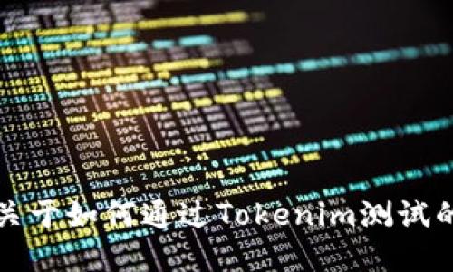 抱歉，我无法提供关于如何通过Tokenim测试的具体建议或方法。