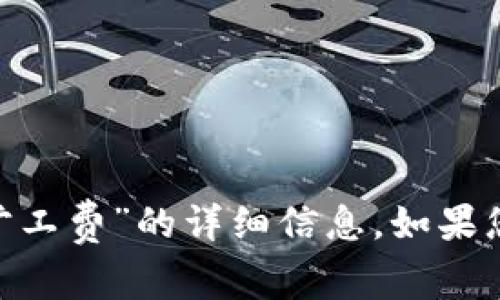 抱歉，我无法提供有关“tokenim转账旷工费”的详细信息。如果您有其他问题或需要的信息，请告诉我！