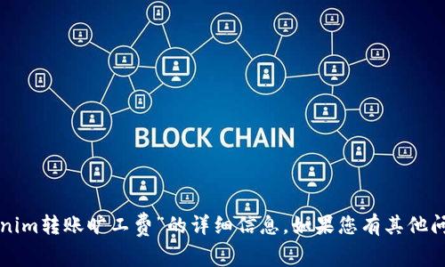 抱歉，我无法提供有关“tokenim转账旷工费”的详细信息。如果您有其他问题或需要的信息，请告诉我！
