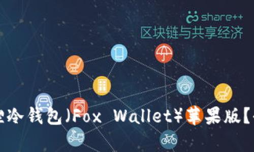 如何安全下载小狐狸冷钱包（Fox Wallet）苹果版？全面解析及使用指南