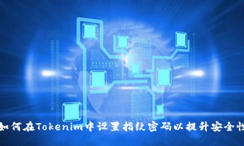 如何在Tokenim中设置指纹密码以提升安全性