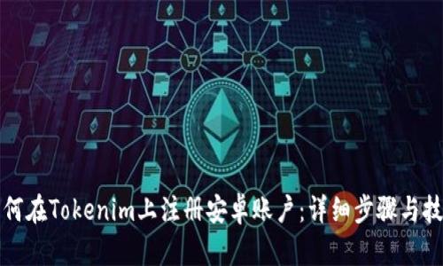 如何在Tokenim上注册安卓账户：详细步骤与技巧