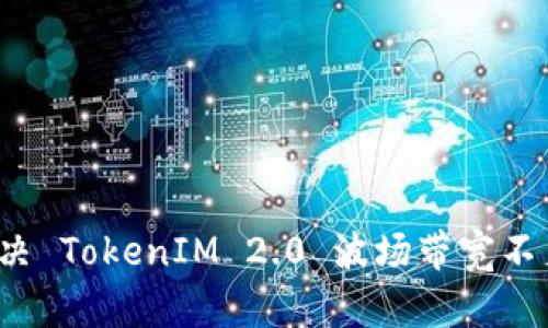 如何解决 TokenIM 2.0 波场带宽不足问题？