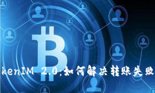  苹果TokenIM 2.0：如何解决转账失败的问题？