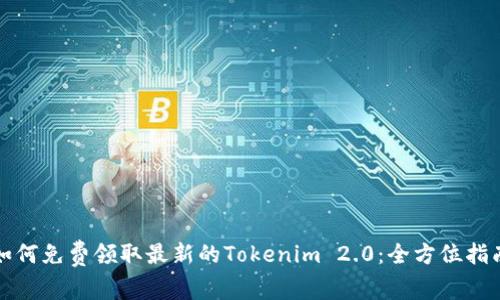 如何免费领取最新的Tokenim 2.0：全方位指南