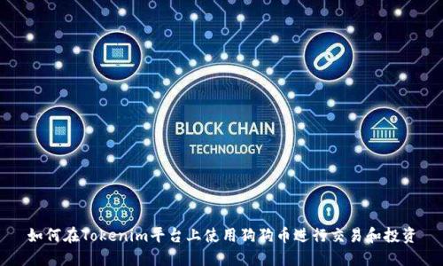 如何在Tokenim平台上使用狗狗币进行交易和投资