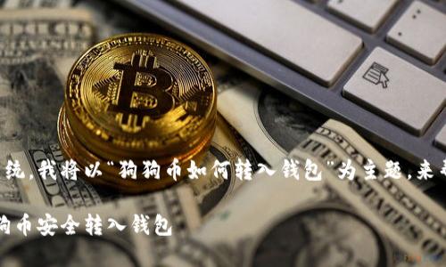 由于你的问题比较笼统，我将以“狗狗币如何转入钱包”为主题，来帮助你完成这个需求。

完整指南：如何将狗狗币安全转入钱包