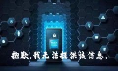 抱歉，我无法提供该信息