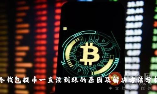 冷钱包提币一直没到账的原因及解决方法分析