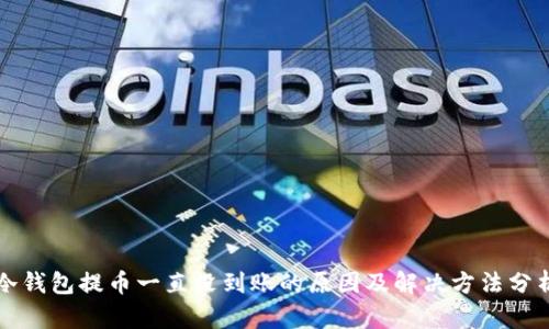 冷钱包提币一直没到账的原因及解决方法分析