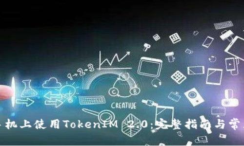 如何在新手机上使用TokenIM 2.0：完整指南与常见问题解答