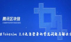 解决Tokenim 2.0无法登录的常
