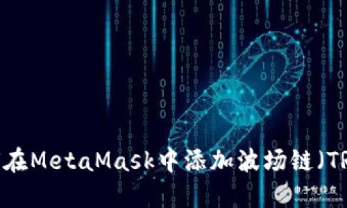 如何在MetaMask中添加波场链（TRON）