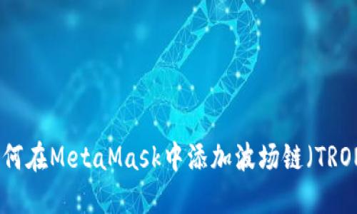 如何在MetaMask中添加波场链（TRON）