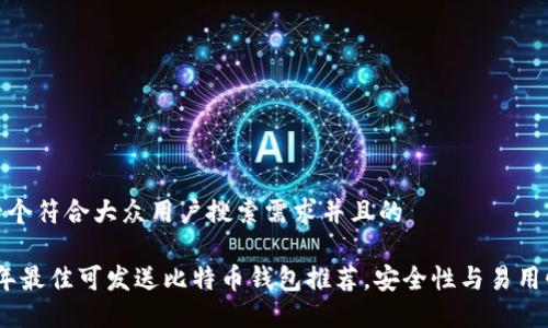 思考一个符合大众用户搜索需求并且的

2023年最佳可发送比特币钱包推荐，安全性与易用性兼备