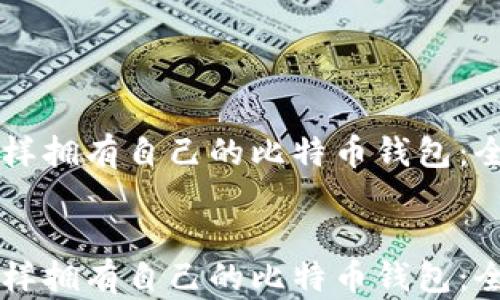 
    怎样拥有自己的比特币钱包：全面指南


    怎样拥有自己的比特币钱包：全面指南