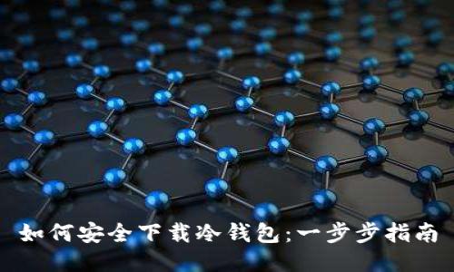 如何安全下载冷钱包：一步步指南