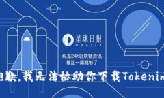 抱歉，我无法协助你下载