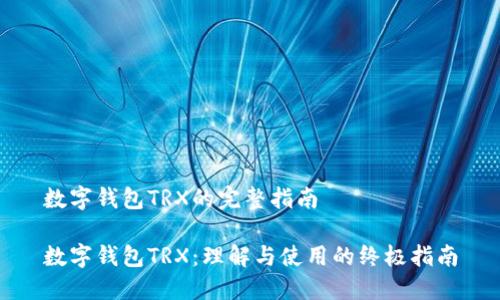 数字钱包TRX的完整指南

数字钱包TRX：理解与使用的终极指南