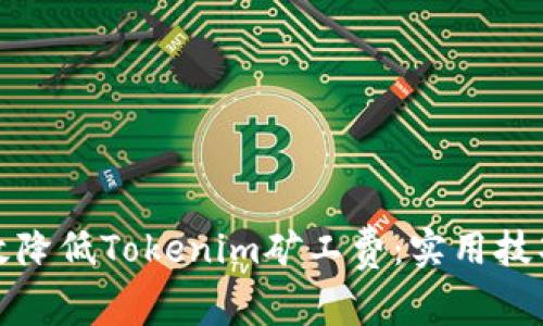 如何有效降低Tokenim矿工费：实用技巧与建议