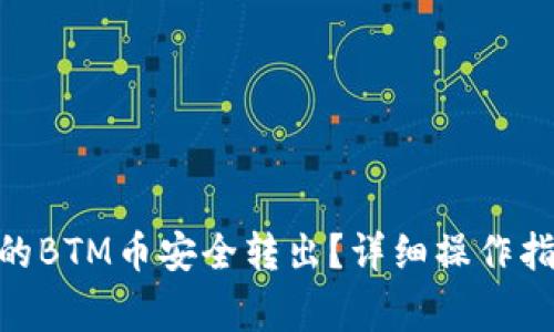 如何将Tokenim里的BTM币安全转出？详细操作指南与常见问题解答