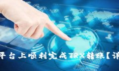 : 如何在Tokenim平台上顺利完成TRX转账？详解步骤