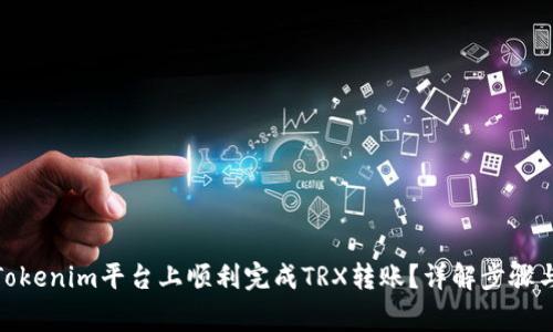 : 如何在Tokenim平台上顺利完成TRX转账？详解步骤与注意事项