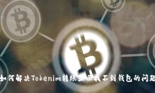 如何解决Tokenim转账显示找不到钱包的问题