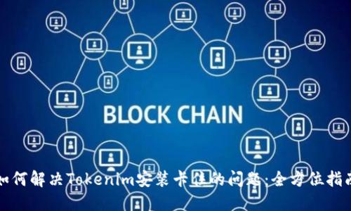 如何解决Tokenim安装卡住的问题：全方位指南