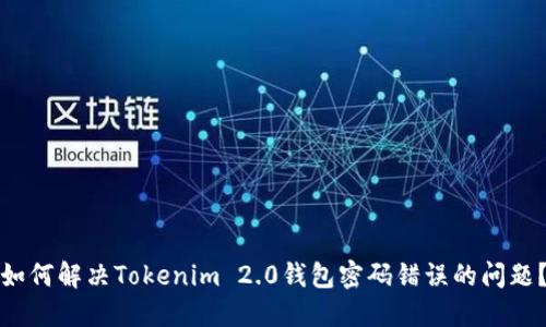 如何解决Tokenim 2.0钱包密码错误的问题？