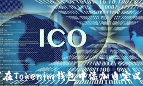   
如何在Tokenim钱包中添加自定义代币