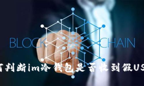 如何判断im冷钱包是否收到假USDT？