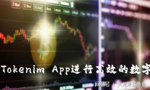 如何使用Tokenim App进行高效的数字货币交易