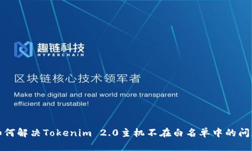 如何解决Tokenim 2.0主机不在白名单中的问题