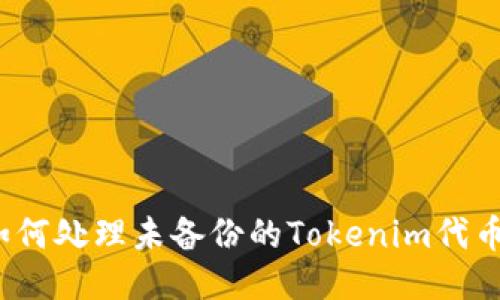 如何处理未备份的Tokenim代币？