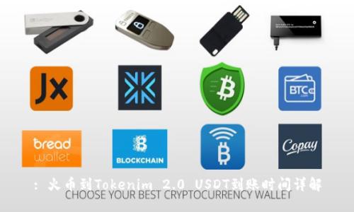 : 火币到Tokenim 2.0 USDT到账时间详解