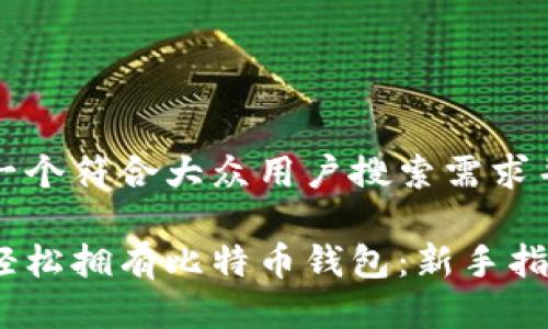 思考一个符合大众用户搜索需求并且的

如何轻松拥有比特币钱包：新手指南