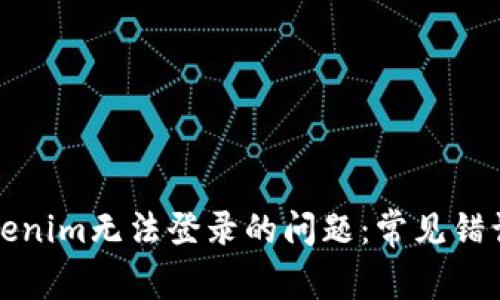 如何解决Tokenim无法登录的问题：常见错误及解决方案