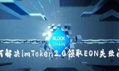 如何解决imToken2.0领取EON失败问题