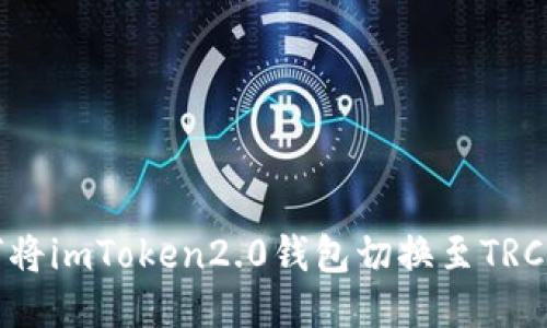 如何将imToken2.0钱包切换至TRC网络