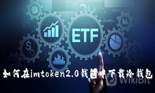 如何在imtoken2.0钱包中下载冷钱包