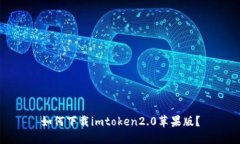 如何下载imtoken2.0苹果版？